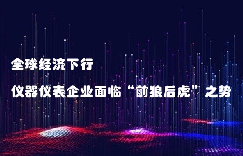 全球經(jīng)濟(jì)下行，儀器儀表企業(yè)面臨“前狼后虎”之勢(shì)
